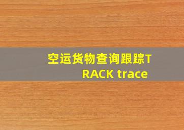 空运货物查询跟踪TRACK trace